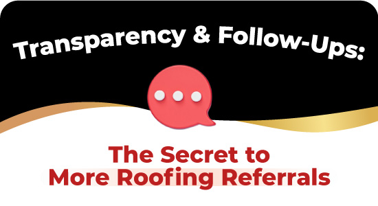 Transparency & Follow-Ups: The Secret to More Roofing Referrals
